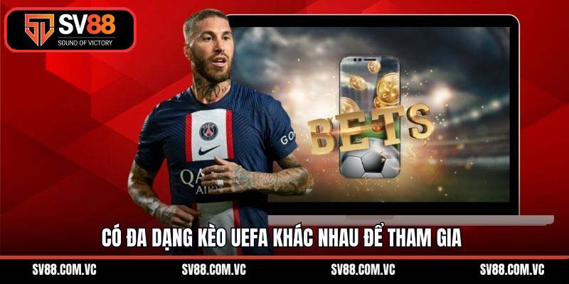 Có đa dạng kèo UEFA khác nhau để tham gia