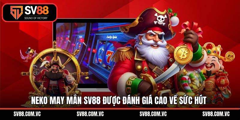 Neko may mắn SV88 được đánh giá cao về sức hút