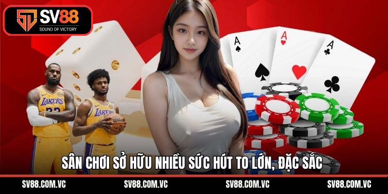 Sân chơi sở hữu nhiều sức hút to lớn, đặc sắc