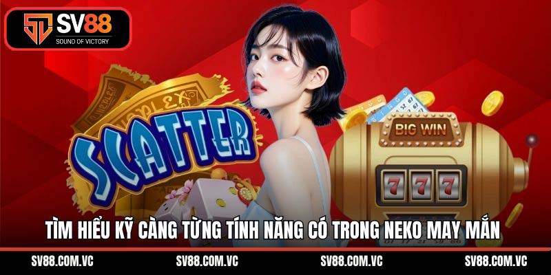 Tìm hiểu kỹ càng từng tính năng có trong Neko may mắn